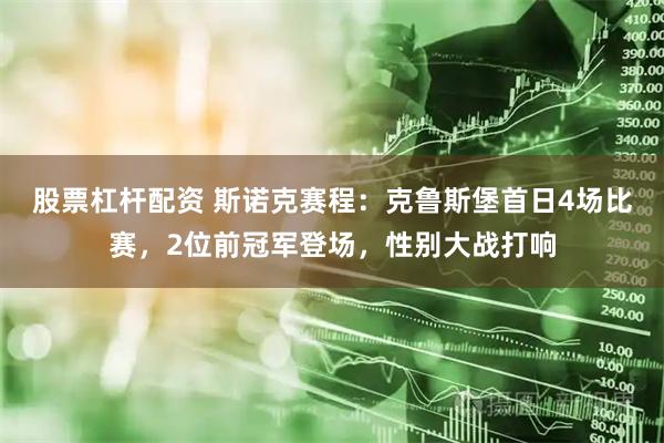 股票杠杆配资 斯诺克赛程：克鲁斯堡首日4场比赛，2位前冠军登场，性别大战打响